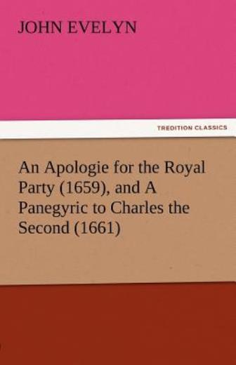 An Apologie For The Royal Party (1659), And A Panegyric To Charles The Seco…