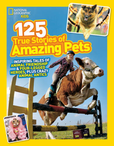 National Geographic Kids 125 True Stories of Amazing Pets: Inspiring Tale – GOOD