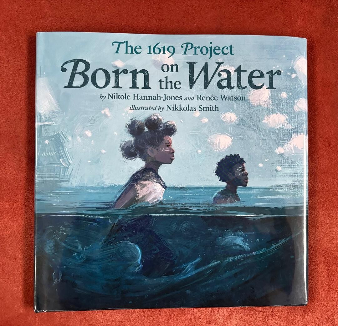 THE 1619 PROJECT. BORN ON THE WATER~1st pr~Nikole Hannah-Jones & Renee Watson