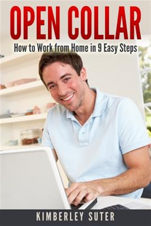 Open Collar: How to Work from Home in 9 Easy Steps by Suter, Kimberley, Like …