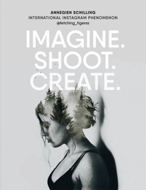 Imagine. Shoot. Create : Creative Photography Paperback Annegien