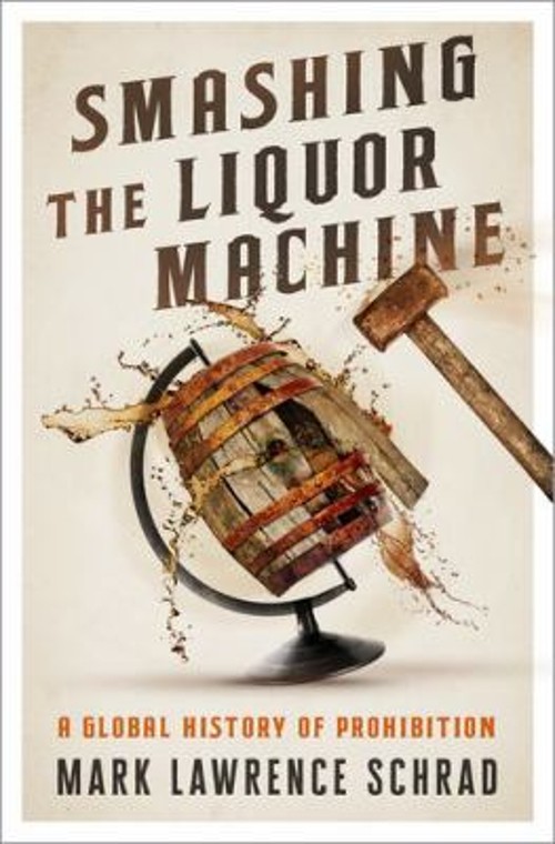 Smashing the Liquor Machine : A Global History of Prohibition Har