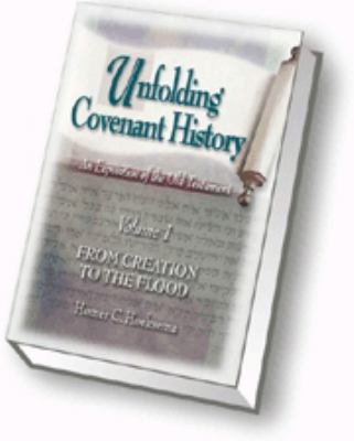 Unfolding Covenant History, Volume 1 Vol. 1 : From Creation to the Flood: an…