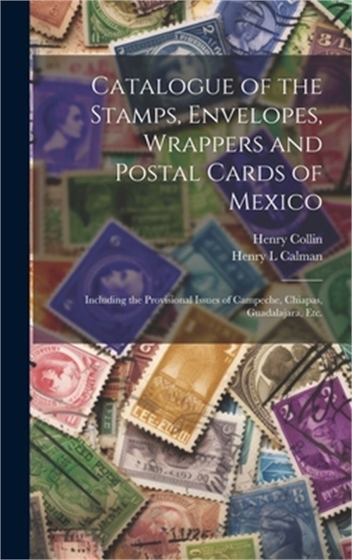 Catalogue of the Stamps, Envelopes, Wrappers and Postal Cards of Mexico: Includi