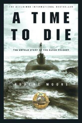 A Time to Die: The Untold Story of the Kursk Tragedy – Hardcover – GOOD