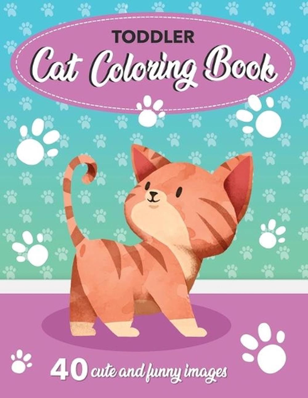 Toddler Cat Coloring Book: 40 Cute and Funny Images: 8.5×11 Inches (21.59 x 27.9