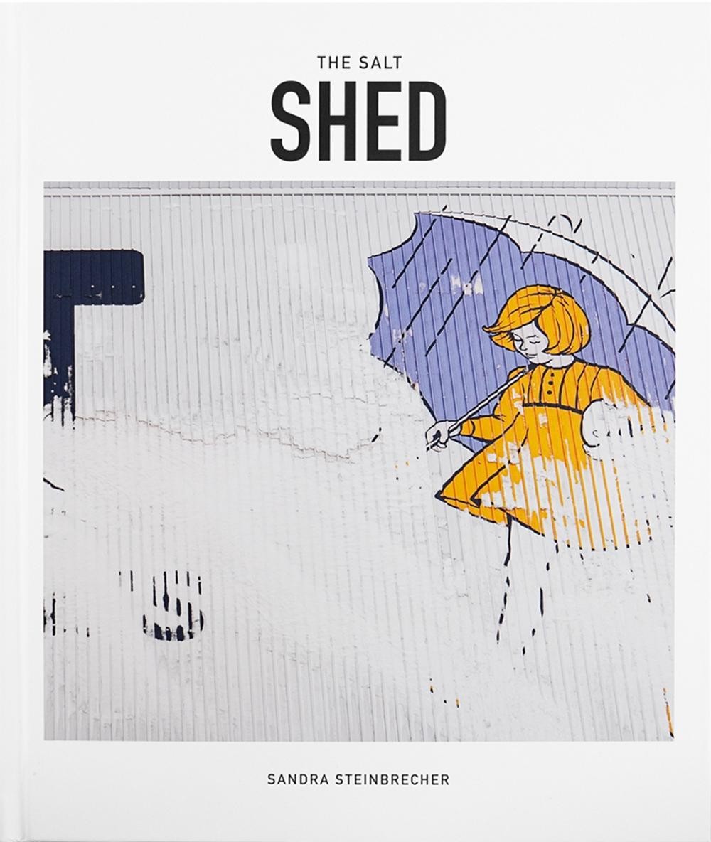 The Salt Shed: Transforming an Iconic Chicago Space by Sandra Steinbrecher Hardc
