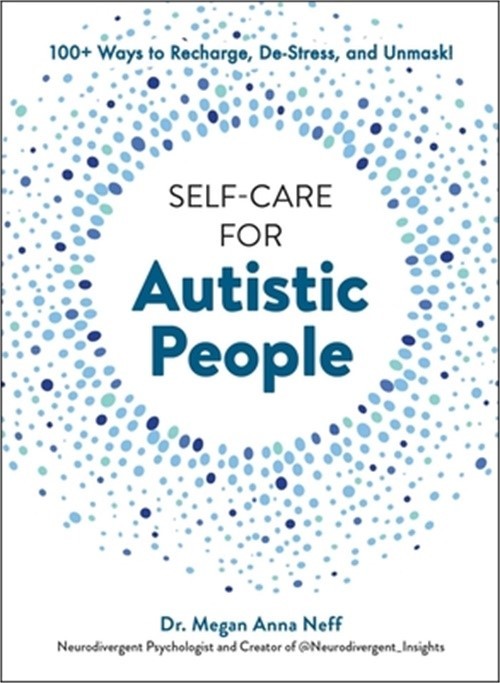 Self-Care for Autistic People: 100+ Ways to Recharge, De-Stress, and Unmask! (Ha
