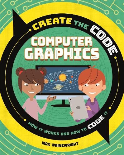 Max Wainewright Create the Code: Computer Graphics (Hardback) (UK IMPORT)