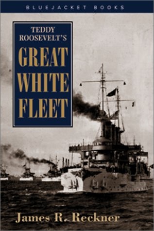 TEDDY ROOSEVELT’S GREAT WHITE FLEET (BLUEJACKET BOOKS) By James R. Reckner