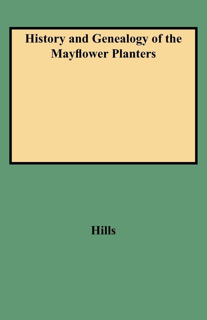 History and Genealogy of the Mayflower Planters (2 Volumes in 1) by Hills