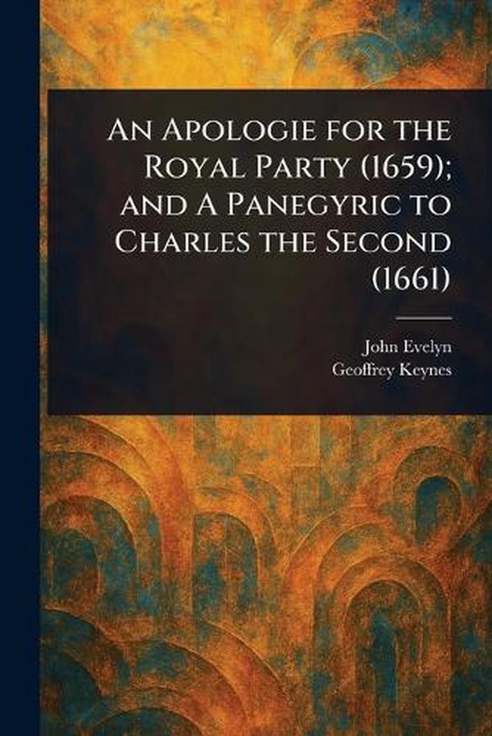 An Apologie for the Royal Party (1659); and A Panegyric to Charles the Second (1