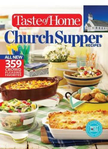 Taste of Home Church Supper Recipes: All New 359 Crowd Pleasing Favorites – GOOD