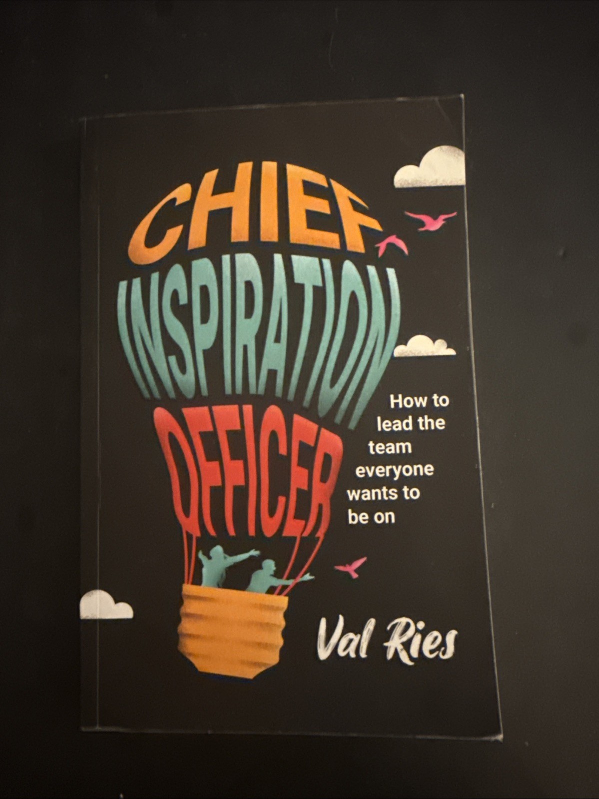 Chief Inspiration Officer: How to Lead the Team Everyone Wants to Be On by Ries