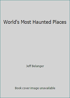 World’s Most Haunted Places by Jeff Belanger
