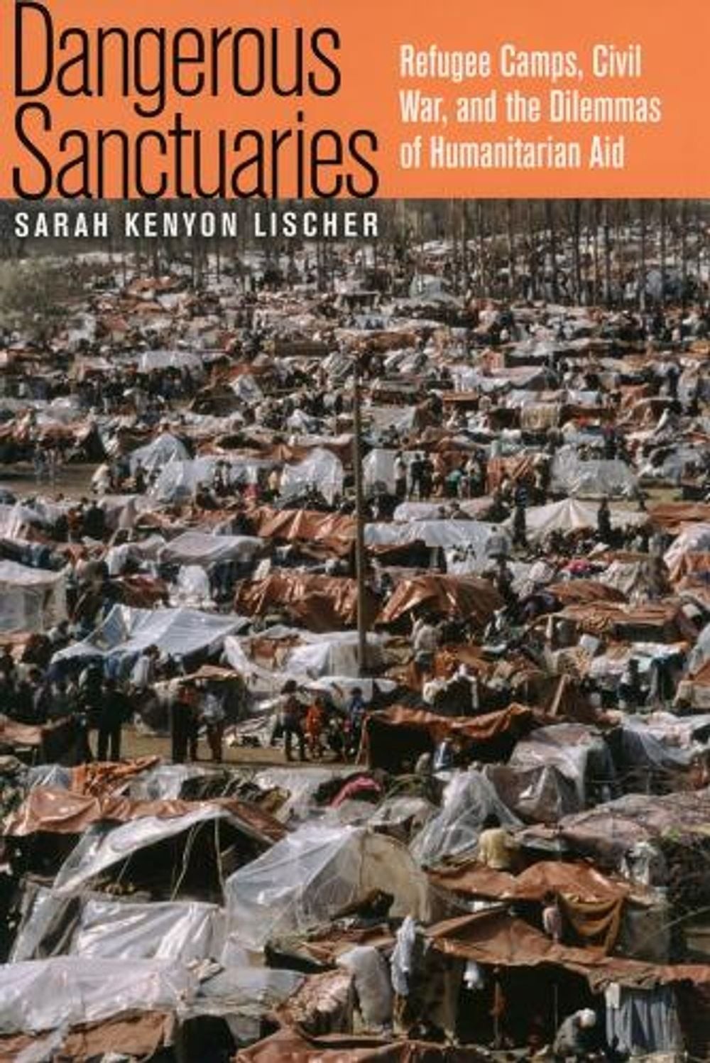 Dangerous Sanctuaries: Refugee Camps, Civil War, and the Dilemmas of Humanitaria