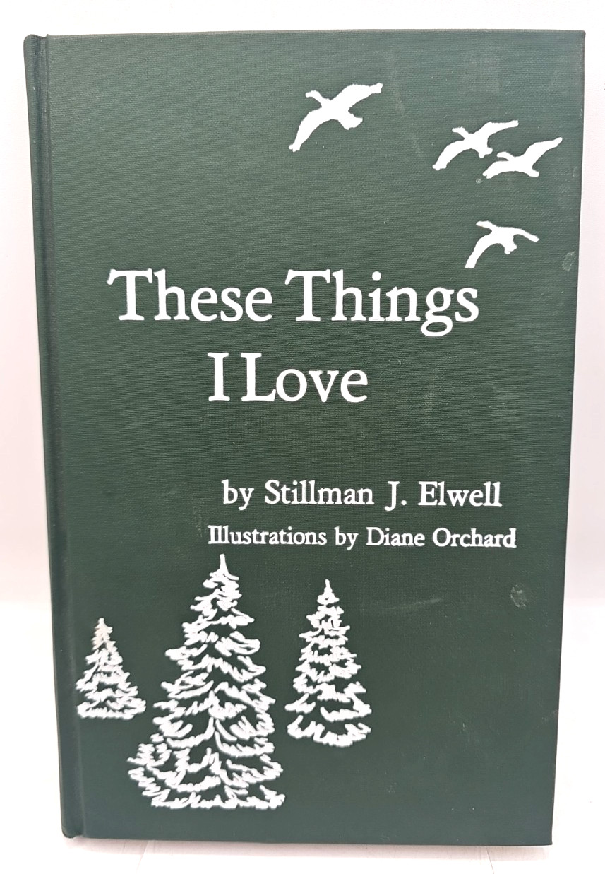 These Things I Love Stillman J. Elwell 1982 Hardcover
