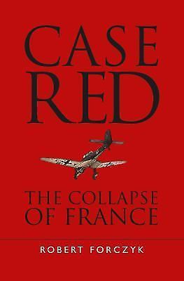 Case Red: The Collapse of France , Forczyk, Robert ,
