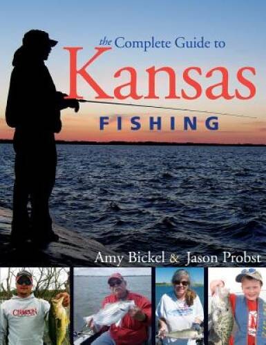 The Complete Guide to Kansas Fishing – Paperback By Amy Bickel – VERY GOOD