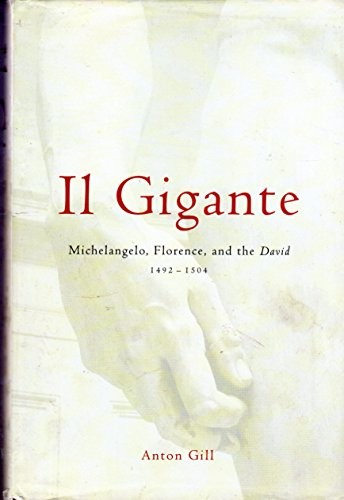 Il Gigante: Michelangelo, Florence, and the David 1492–1504 by Gill, Anton