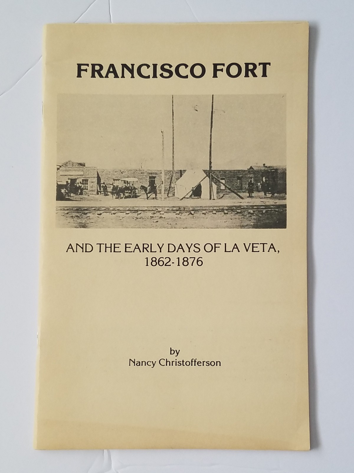 Francisco Fort, And The Early Days Of LA Veta 1862 To 1876. Colorado. 35 Pages