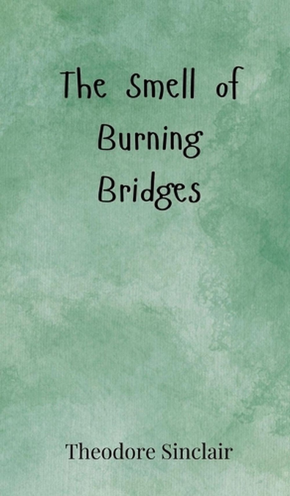 The Smell of Burning Bridges by Theodore Sinclair Hardcover Book
