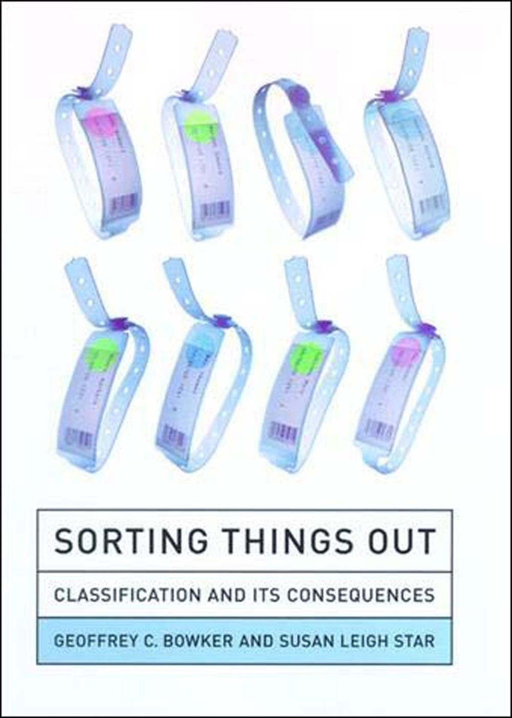 Sorting Things Out: Classification and Its Consequences by Geoffrey C. Bowker (E