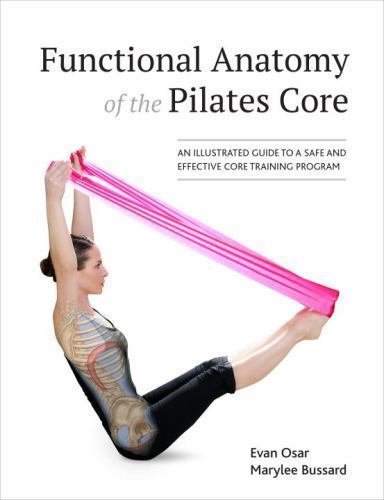 Functional Anatomy of the Pilates Core : An Illustrated Guide to a Safe and E…