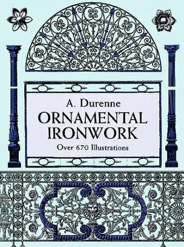 Dover Pictorial Archive Ser.: Ornamental Ironwork : Over 670 Illustrations by A.