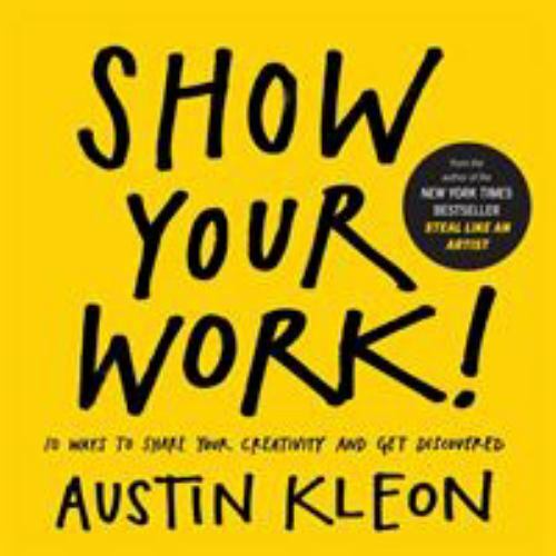 Show Your Work!: 10 Ways to Share Your Creativity and Get Discovered, Kleon, Aus