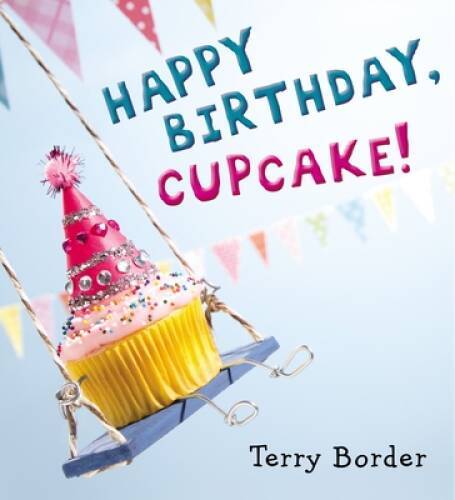 Happy Birthday, Cupcake! – Hardcover By Border, Terry – VERY GOOD