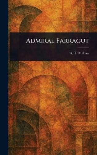 A T (Alfred Thayer) Mahan Admiral Farragut (Hardback) (UK IMPORT)