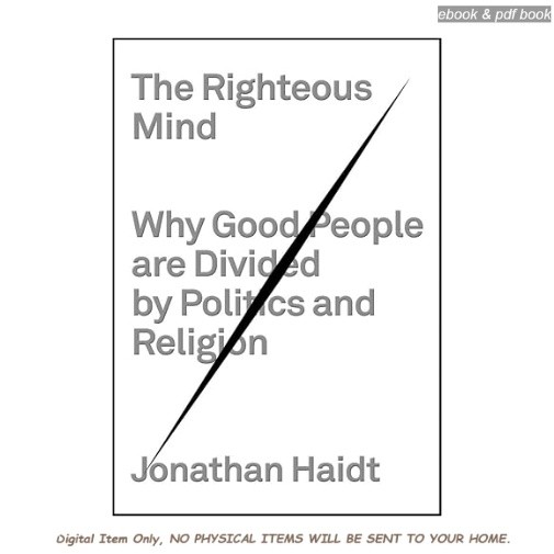 The Righteous Mind: Why Good People Are Divi, Jonathan Haidt 2012
