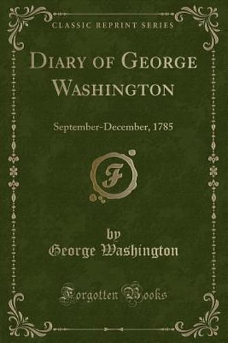 Diary of George Washington: September-December, 1785 (Classic Reprint): New