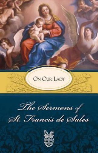 The Sermons of St. Francis de Sales: On Our Lady (Volume II) St. Francis of Sal