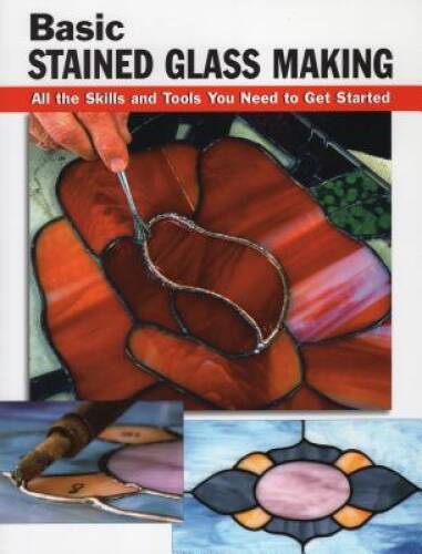 Basic Stained Glass Making: All the Skills and Tools You Need to Get Star – GOOD