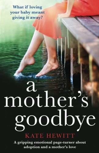A Mother’s Goodbye: A gripping emotional page turner about adoption and a – GOOD