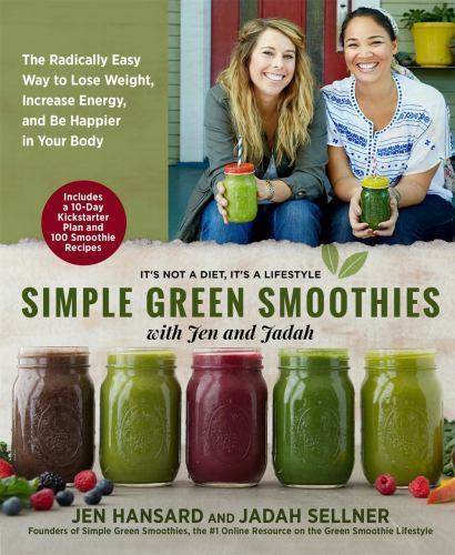 Simple Green Smoothies : 100+ Tasty Recipes by Jadah Sellner and Jen Hansard