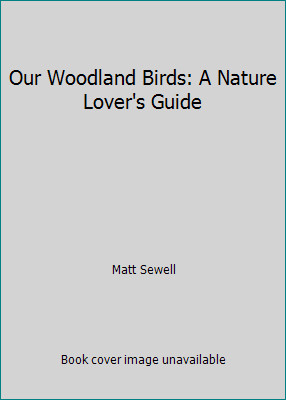 Our Woodland Birds: A Nature Lover’s Guide by Matt Sewell
