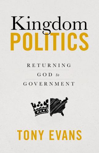 Kingdom Politics HC: Returning God to Gove- hardcover, 9780802431738, Tony Evans