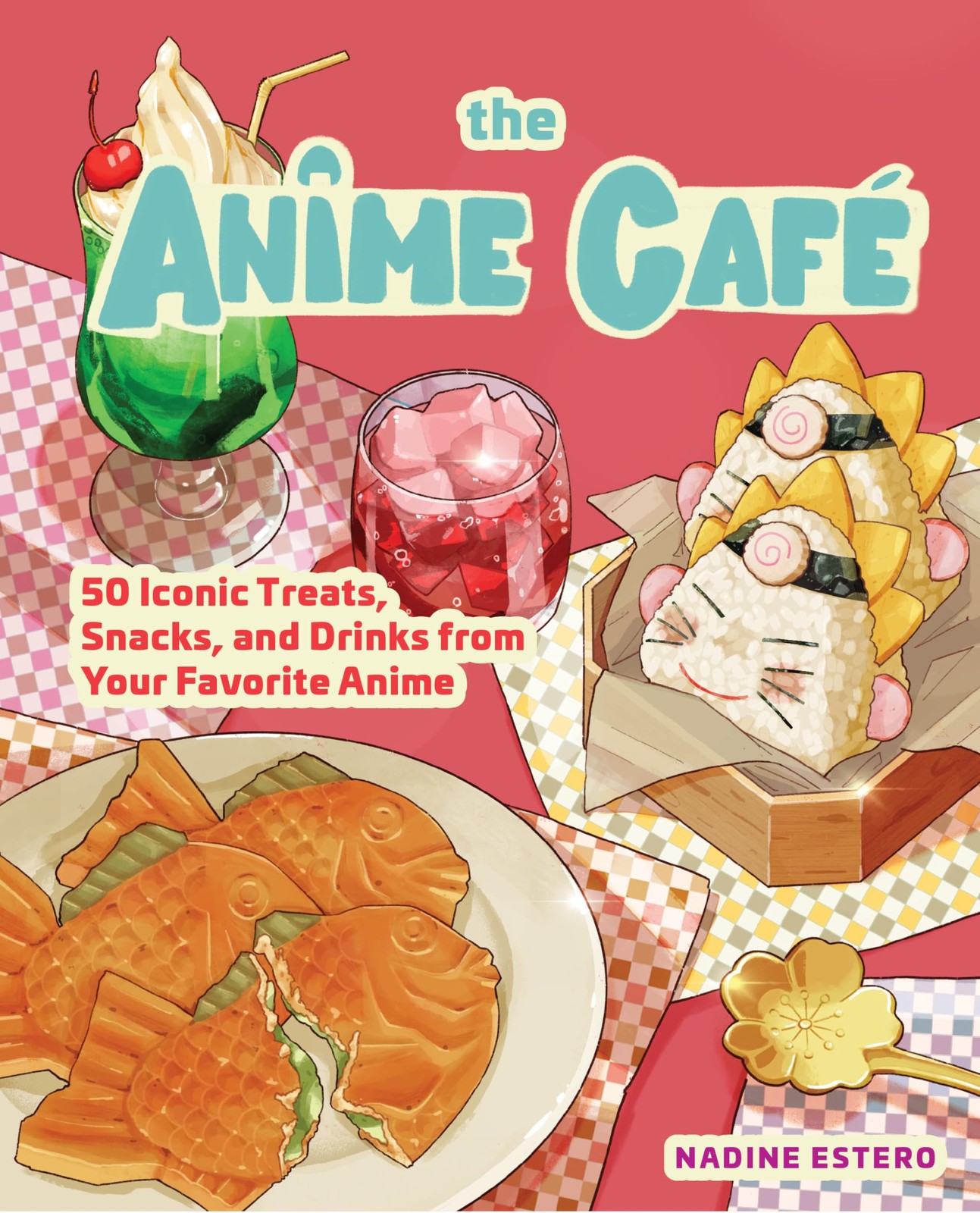 The Anime Café: 50 Iconic Treats, Snacks, and Drinks from Your Favorite Ani…