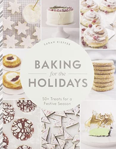 Baking for the Holidays: 50+ Treats for a Festive Season By Sara