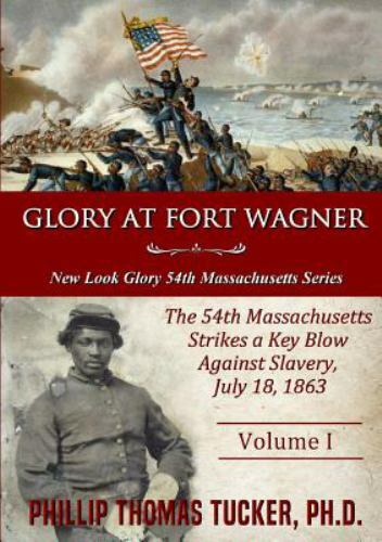 Glory at Fort Wagner:The 54th Massachusetts Strikes a Key Blow Against Slaver…