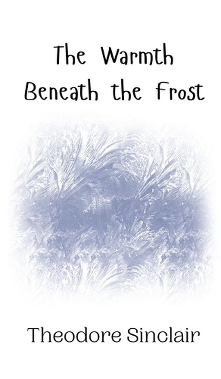 The Warmth Beneath the Frost by Theodore Sinclair Hardcover Book