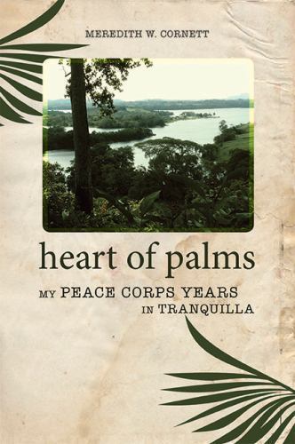 Heart of Palms: My Peace Corps Years in Tranquilla by Cornett, Meredith W.
