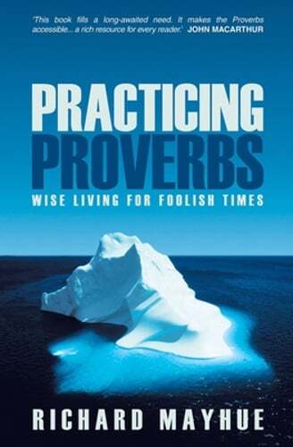 Practicing Proverbs: Wise Living for Foolish Times by Richard Mayhue: Used