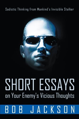 SHORT ESSAYS ON YOUR ENEMY’S VICIOUS THOUGHTS: SADISTIC By Bob Jackson BRAND NEW