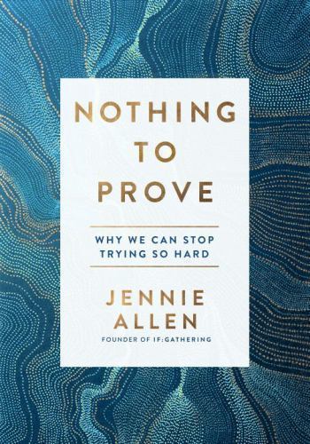 Nothing to Prove: Why We Can Stop Trying So Hard by Jennie Allen Hardback Book