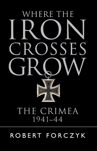 Robert Forczyk Where the Iron Crosses Grow (Paperback)