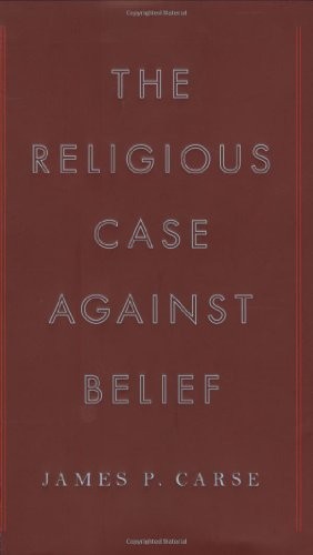 The Religious Case Against Belief, Carse, James P.